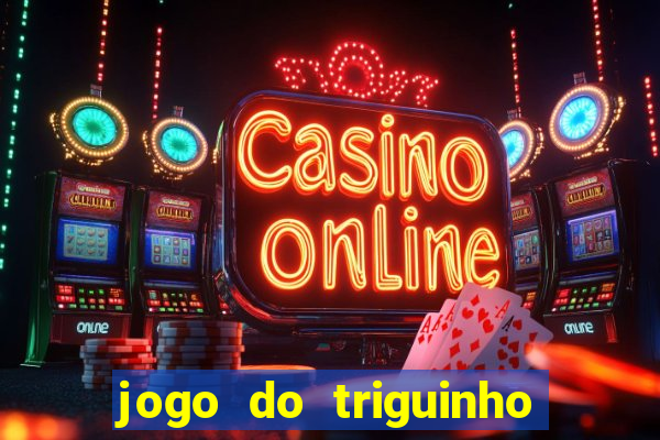 jogo do triguinho de ganhar dinheiro